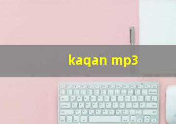 kaqan mp3